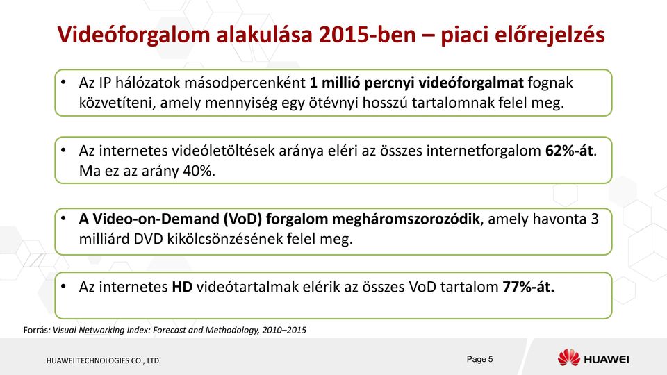 Ma ez az arány 40%. A Video-on-Demand (VoD) forgalom megháromszorozódik, amely havonta 3 milliárd DVD kikölcsönzésének felel meg.