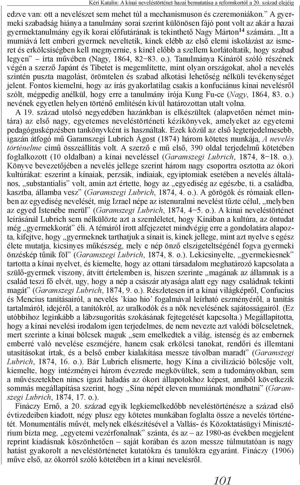 Itt a mumiává lett emberi gyermek neveltetik, kinek elébb az első elemi iskolázást az ismeret és erkölcsiségben kell megnyernie, s kinél előbb a szellem korlátoltatik, hogy szabad legyen írta művében