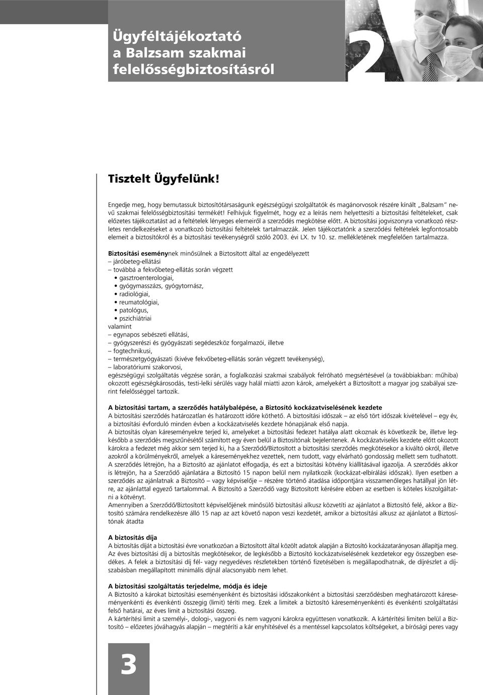 Felhívjuk figyelmét, hogy ez a leírás nem helyettesíti a biztosítási feltételeket, csak elõzetes tájékoztatást ad a feltételek lényeges elemeirõl a szerzõdés megkötése elõtt.