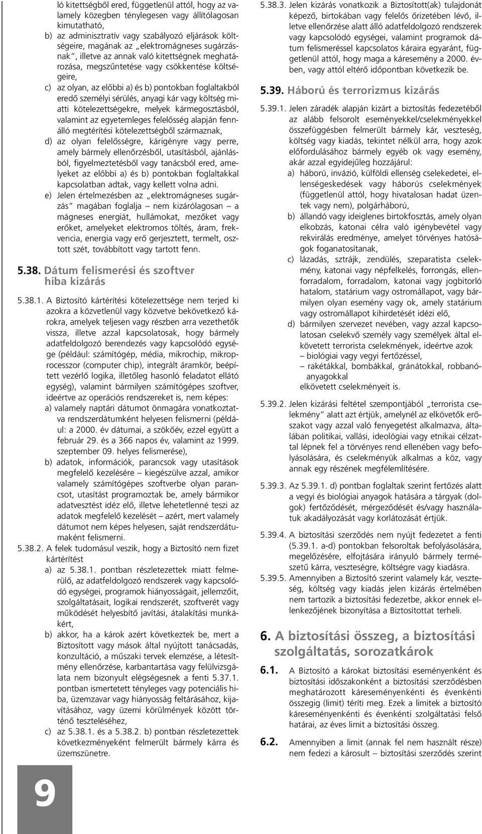 vagy költség miatti kötelezettségekre, melyek kármegosztásból, valamint az egyetemleges felelõsség alapján fennálló megtérítési kötelezettségbõl származnak, d) az olyan felelõsségre, kárigényre vagy