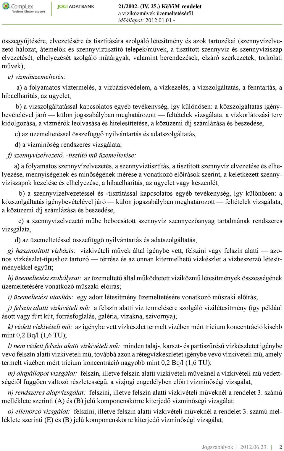 vízszolgáltatás, a fenntartás, a hibaelhárítás, az ügyelet, b) a vízszolgáltatással kapcsolatos egyéb tevékenység, így különösen: a közszolgáltatás igénybevételével járó külön jogszabályban