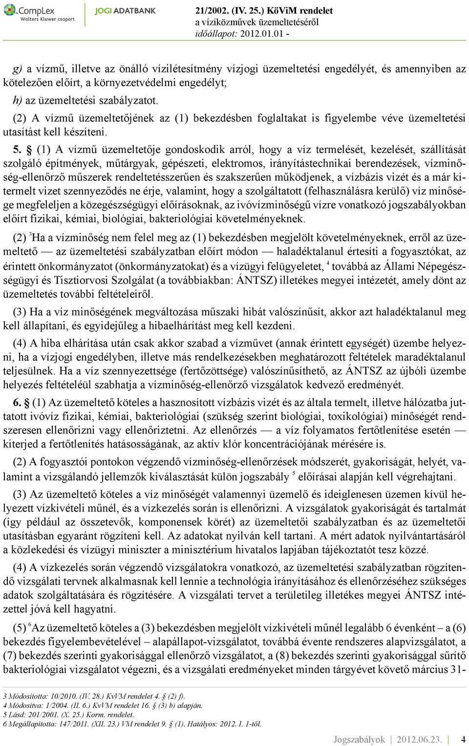 (1) A vízmű üzemeltetője gondoskodik arról, hogy a víz termelését, kezelését, szállítását szolgáló építmények, műtárgyak, gépészeti, elektromos, irányítástechnikai berendezések, vízminőség-ellenőrző