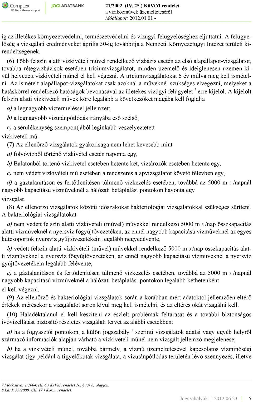 (6) Több felszín alatti vízkivételi művel rendelkező vízbázis esetén az első alapállapot-vizsgálatot, továbbá rétegvízbázisok esetében tríciumvizsgálatot, minden üzemelő és ideiglenesen üzemen kívül