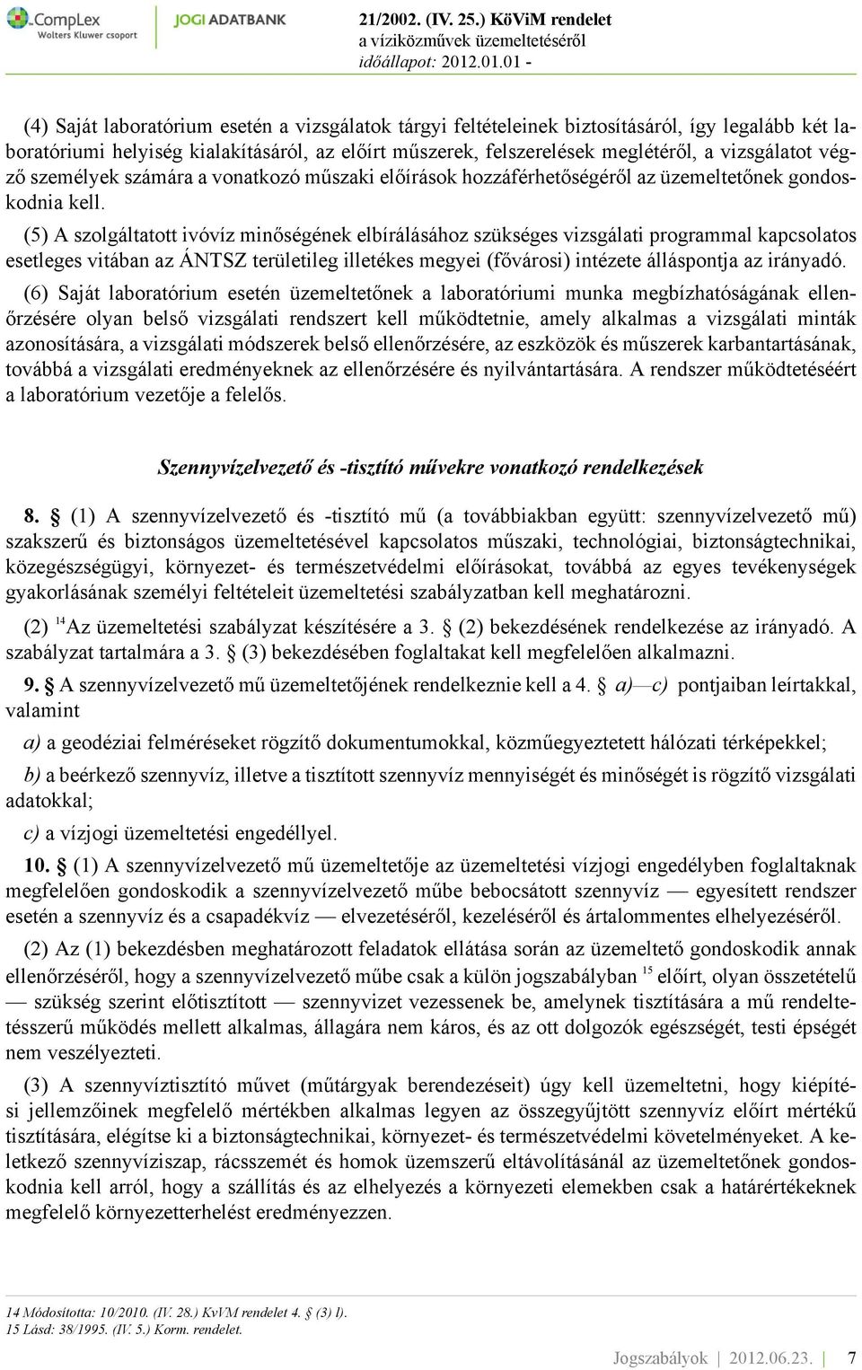 (5) A szolgáltatott ivóvíz minőségének elbírálásához szükséges vizsgálati programmal kapcsolatos esetleges vitában az ÁNTSZ területileg illetékes megyei (fővárosi) intézete álláspontja az irányadó.