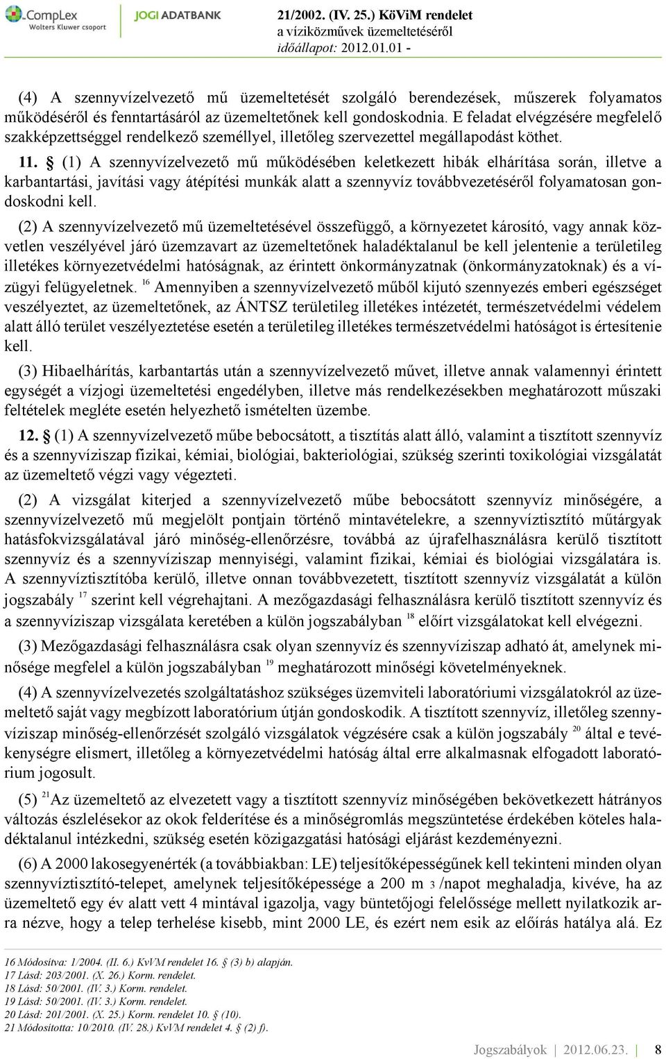 (1) A szennyvízelvezető mű működésében keletkezett hibák elhárítása során, illetve a karbantartási, javítási vagy átépítési munkák alatt a szennyvíz továbbvezetéséről folyamatosan gondoskodni kell.