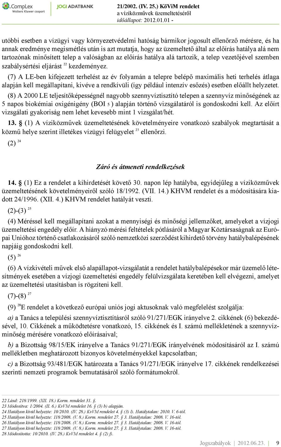 (7) A LE-ben kifejezett terhelést az év folyamán a telepre belépő maximális heti terhelés átlaga alapján kell megállapítani, kivéve a rendkívüli (így például intenzív esőzés) esetben előállt