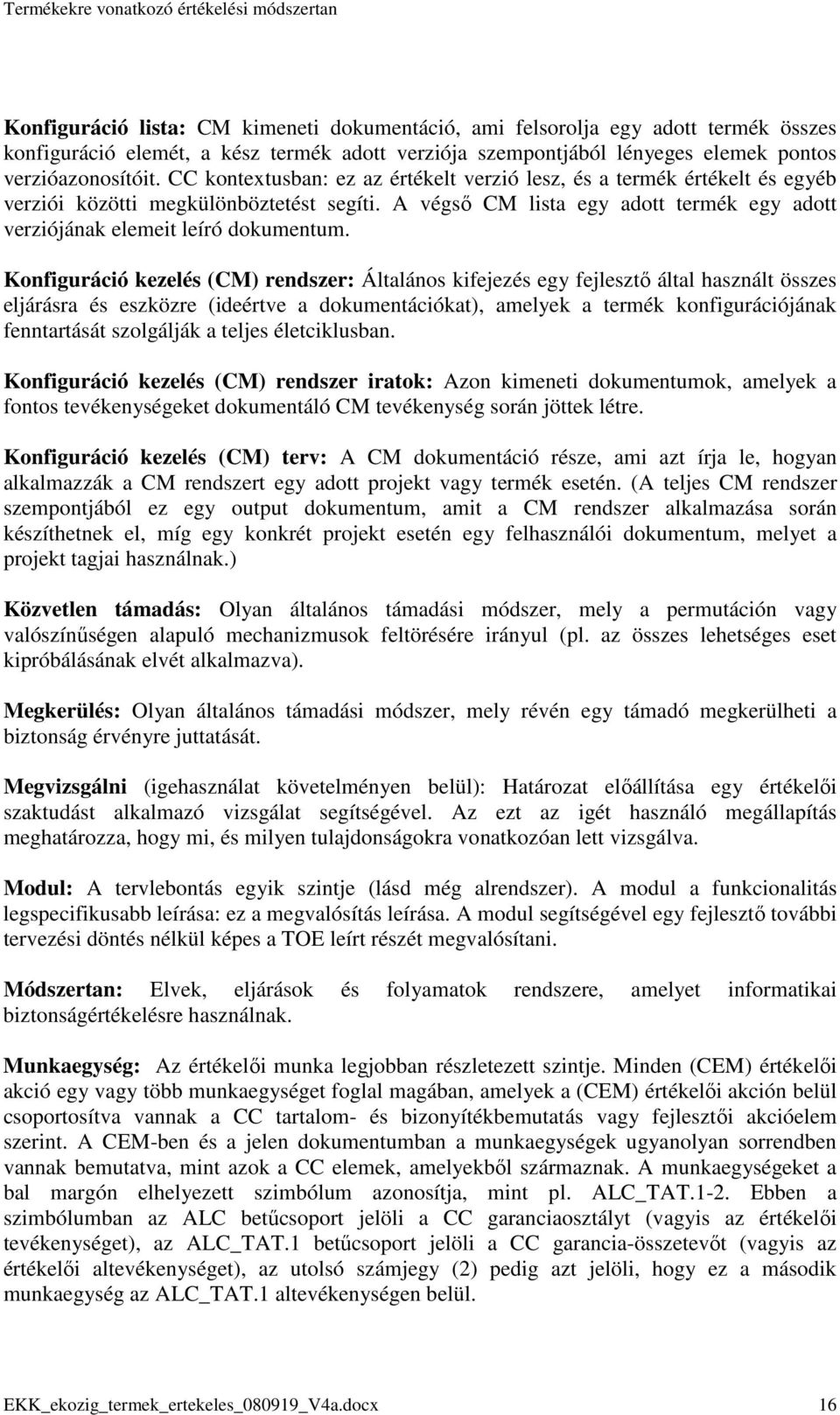 Konfiguráció kezelés (CM) rendszer: Általános kifejezés egy fejlesztı által használt összes eljárásra és eszközre (ideértve a dokumentációkat), amelyek a termék konfigurációjának fenntartását