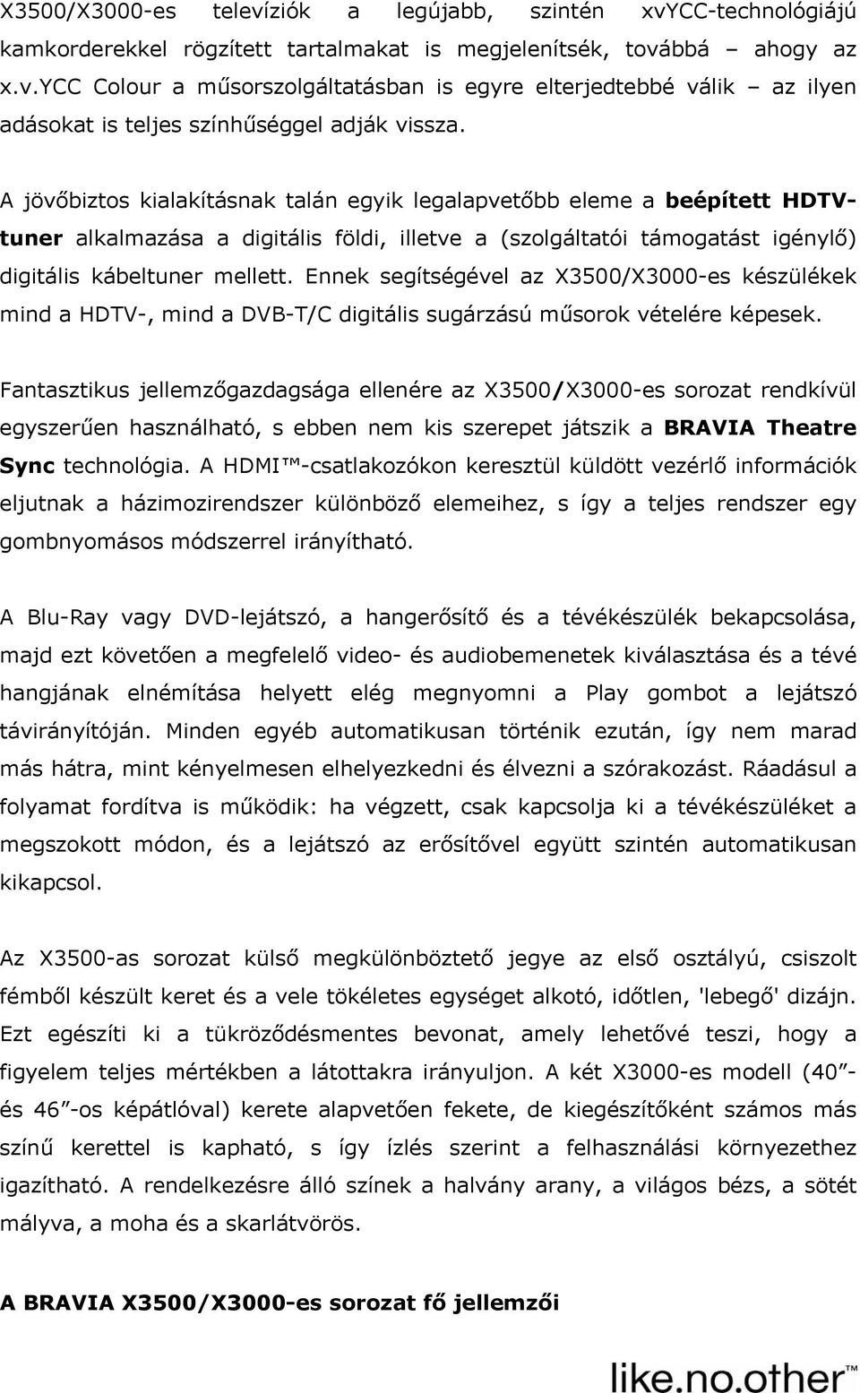 Ennek segítségével az X3500/X3000-es készülékek mind a HDTV-, mind a DVB-T/C digitális sugárzású műsorok vételére képesek.