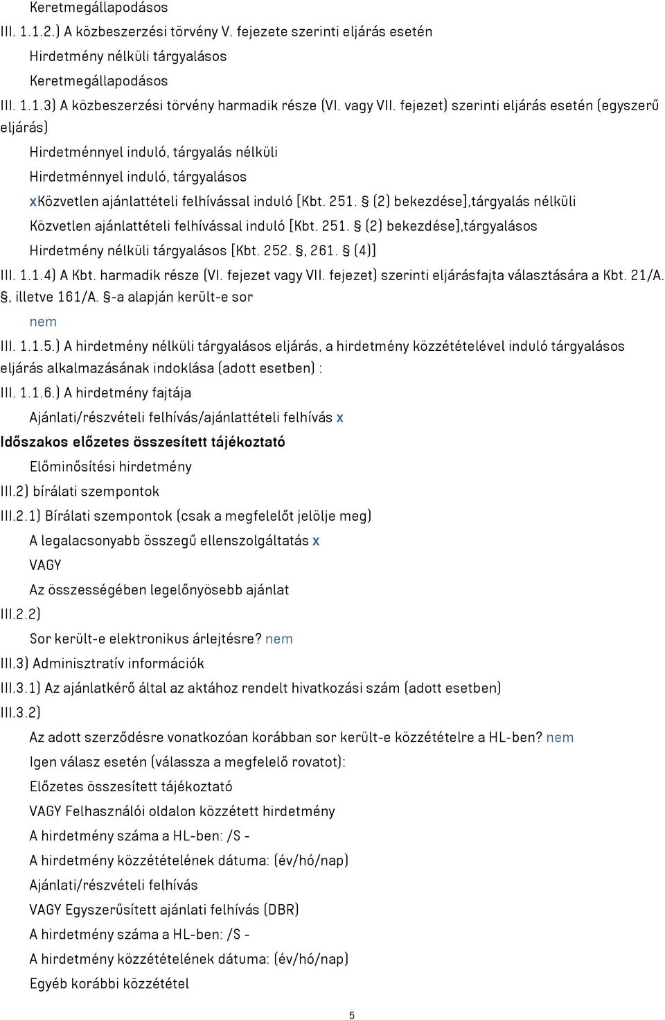 (2) bekezdése],tárgyalás nélküli Közvetlen ajánlattételi felhívással induló [Kbt. 251. (2) bekezdése],tárgyalásos Hirdetmény nélküli tárgyalásos [Kbt. 252., 261. (4)] III. 1.1.4) A Kbt.