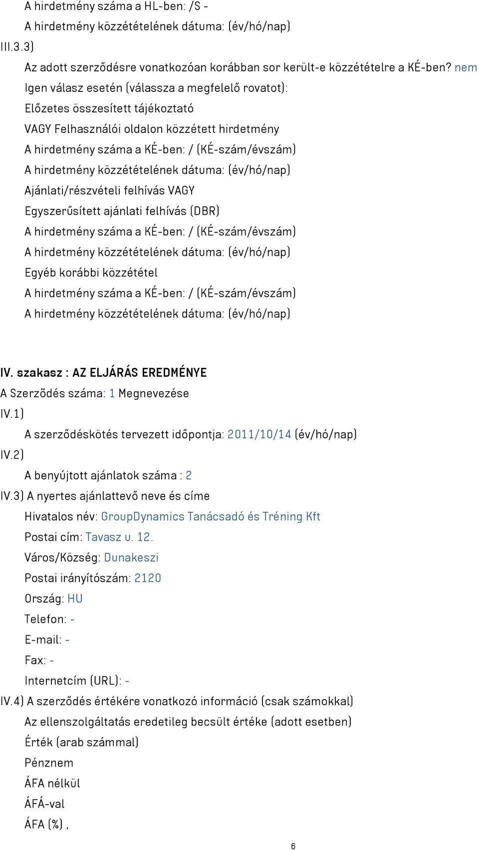 Ajánlati/részvételi felhívás VAGY Egyszerűsített ajánlati felhívás (DBR) A hirdetmény száma a KÉ-ben: / (KÉ-szám/évszám) Egyéb korábbi közzététel A hirdetmény száma a KÉ-ben: / (KÉ-szám/évszám) IV.