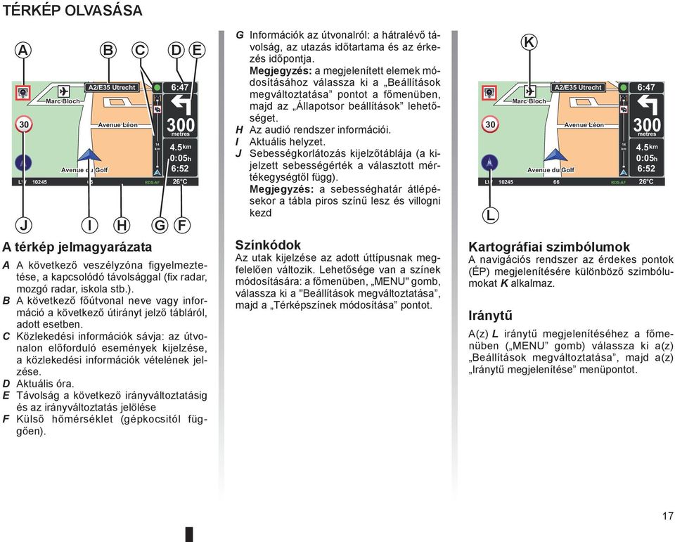 B A következő főútvonal neve vagy információ a következő útirányt jelző tábláról, adott esetben.