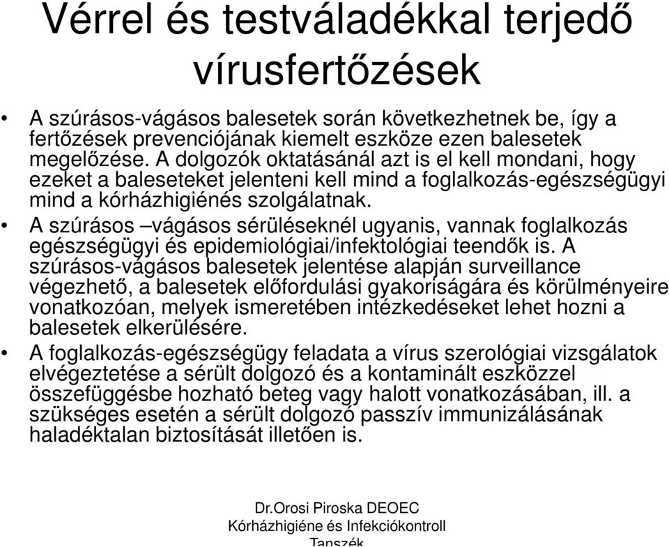 A szúrásos vágásos sérüléseknél ugyanis, vannak foglalkozás egészségügyi és epidemiológiai/infektológiai teendők is.