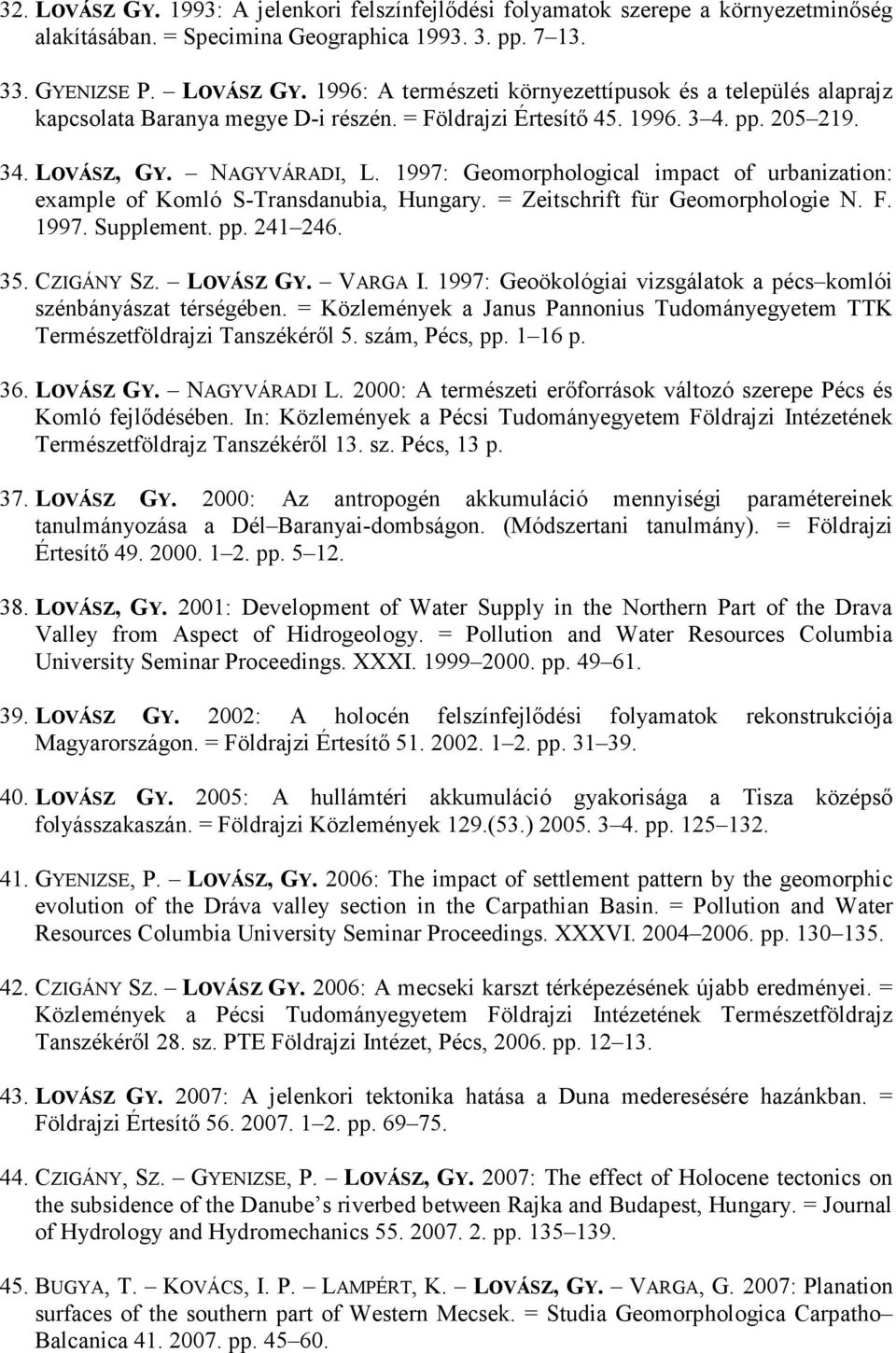 = Zeitschrift für Geomorphologie N. F. 1997. Supplement. pp. 241 246. 35. CZIGÁNY SZ. LOVÁSZ GY. VARGA I. 1997: Geoökológiai vizsgálatok a pécs komlói szénbányászat térségében.