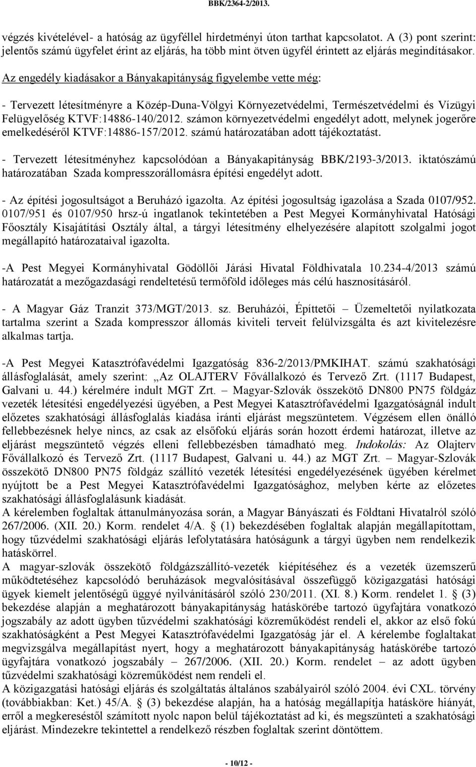 Az engedély kiadásakor a Bányakapitányság figyelembe vette még: - Tervezett létesítményre a Közép-Duna-Völgyi Környezetvédelmi, Természetvédelmi és Vízügyi Felügyelőség KTVF:14886-140/2012.