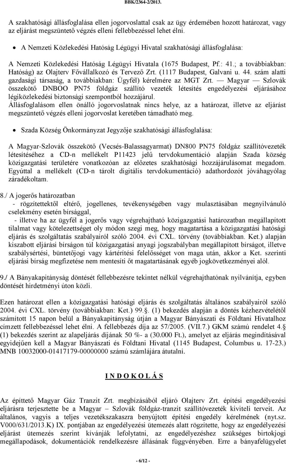; a továbbiakban: Hatóság) az Olajterv Fővállalkozó és Tervező Zrt. (1117 Budapest, Galvani u. 44. szám alatti gazdasági társaság, a továbbiakban: Ügyfél) kérelmére az MGT Zrt.