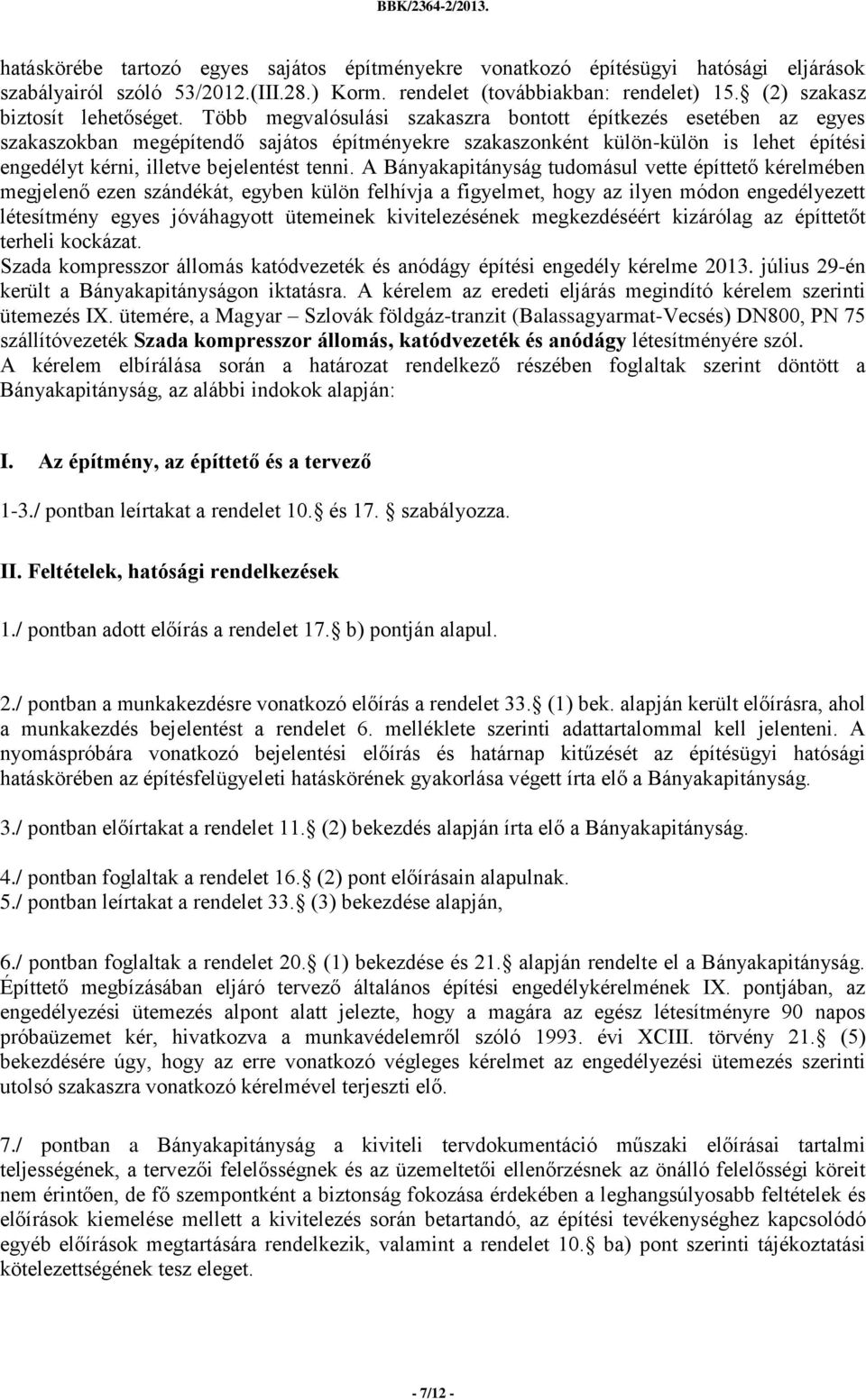 Több megvalósulási szakaszra bontott építkezés esetében az egyes szakaszokban megépítendő sajátos építményekre szakaszonként külön-külön is lehet építési engedélyt kérni, illetve bejelentést tenni.