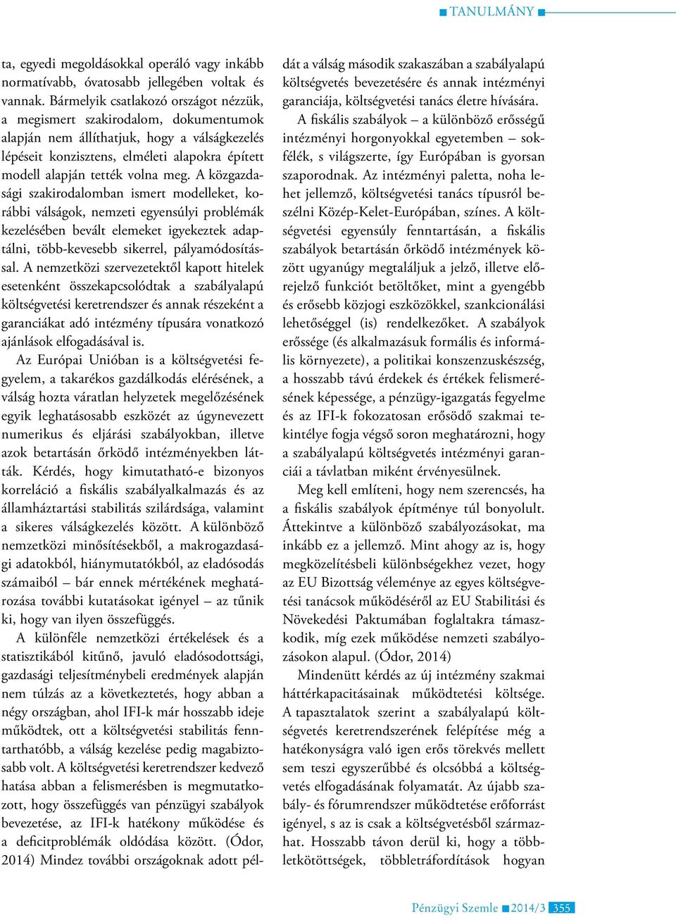 meg. A közgazdasági szakirodalomban ismert modelleket, korábbi válságok, nemzeti egyensúlyi problémák kezelésében bevált elemeket igyekeztek adaptálni, több-kevesebb sikerrel, pályamódosítással.