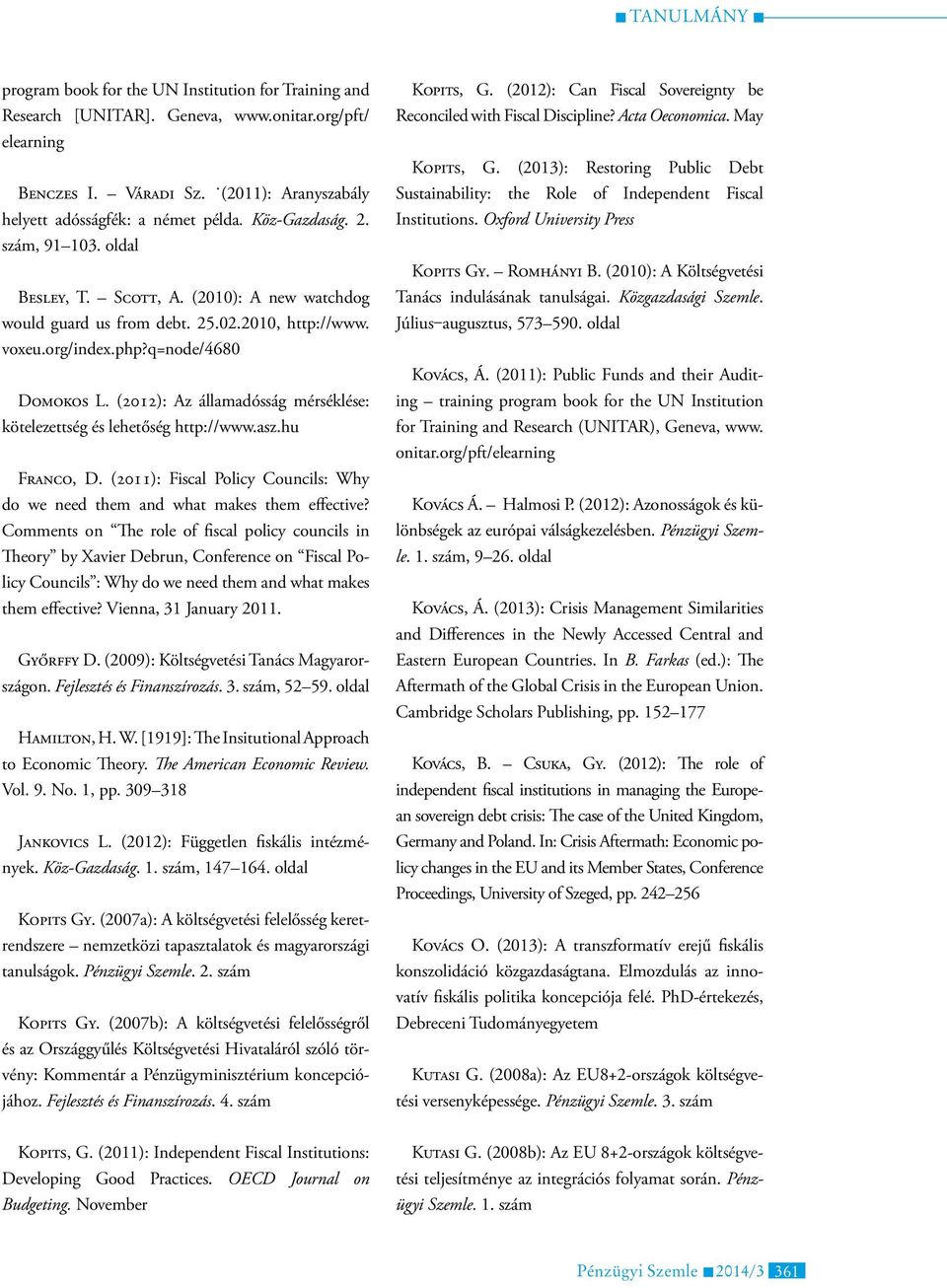 (2012): Az államadósság mérséklése: kötelezettség és lehetőség http://www.asz.hu Franco, D. (2011): Fiscal Policy Councils: Why do we need them and what makes them effective?