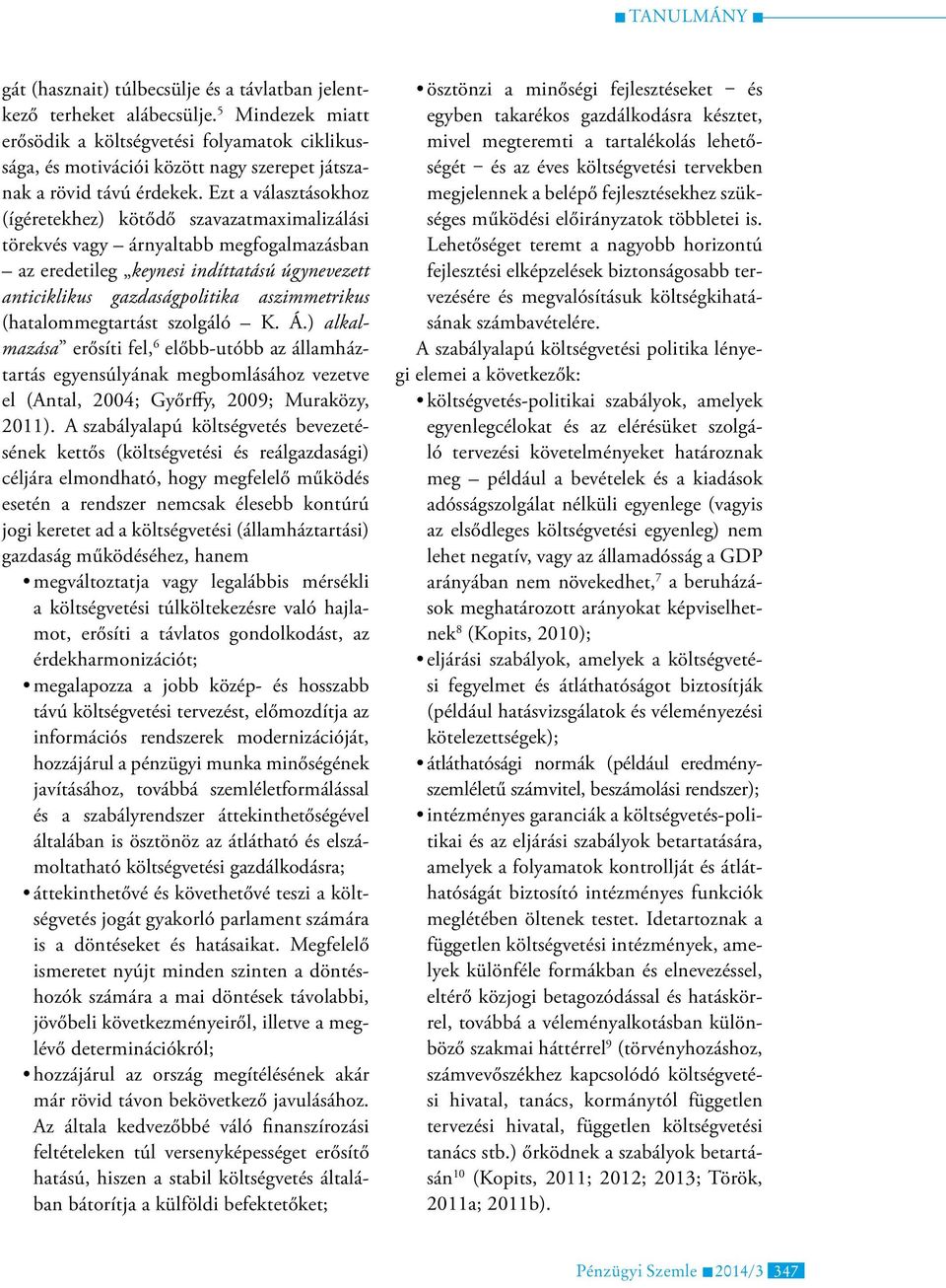 Ezt a választásokhoz (ígéretekhez) kötődő szavazatmaximalizálási törekvés vagy árnyaltabb megfogalmazásban az eredetileg keynesi indíttatású úgynevezett anticiklikus gazdaságpolitika aszimmetrikus