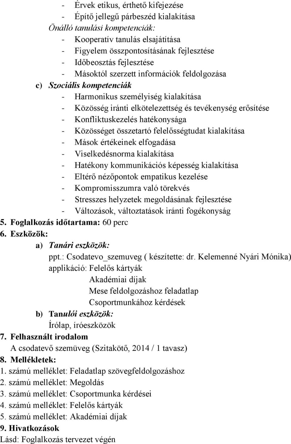 hatékonysága - Közösséget összetartó felelősségtudat kialakítása - Mások értékeinek elfogadása - Viselkedésnorma kialakítása - Hatékony kommunikációs képesség kialakítása - Eltérő nézőpontok