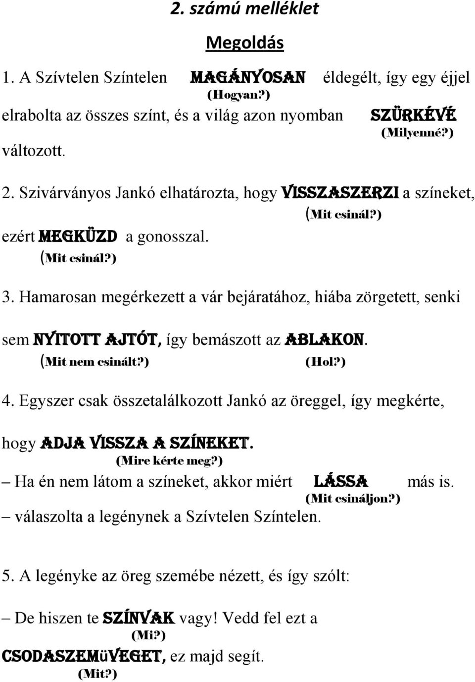 Hamarosan megérkezett a vár bejáratához, hiába zörgetett, senki sem nyitott ajtót, így bemászott az ablakon. (Mit nem csinált?) (Hol?) 4.