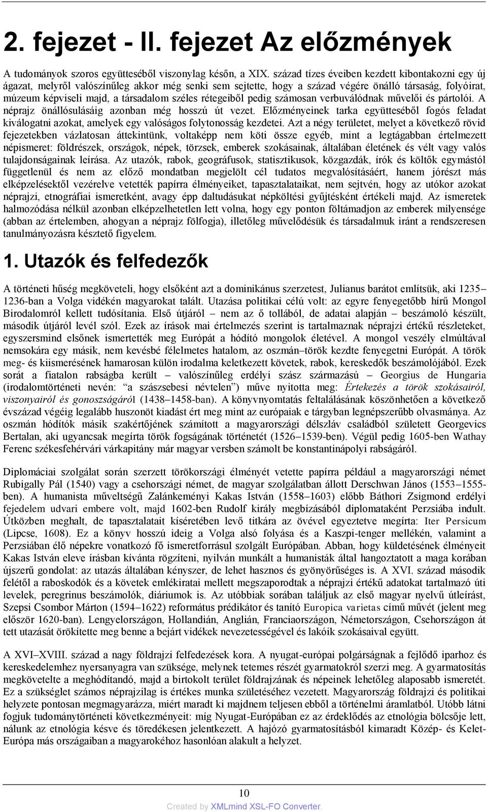 rétegeiből pedig számosan verbuválódnak művelői és pártolói. A néprajz önállósulásáig azonban még hosszú út vezet.