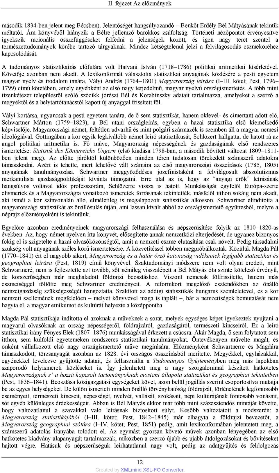 Mindez kétségtelenül jelzi a felvilágosodás eszmeköréhez kapcsolódását. A tudományos statisztikaírás előfutára volt Hatvani István (1718 1786) politikai aritmetikai kísérletével.