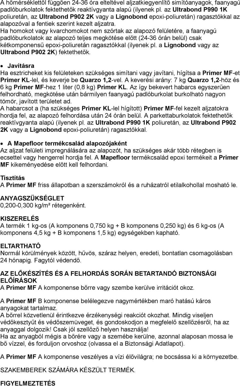 Ha homokot vagy kvarchomokot nem szórtak az alapozó felületére, a faanyagú padlóburkolatok az alapozó teljes megkötése előtt (24-36 órán belül) csak kétkomponensű epoxi-poliuretán ragasztókkal