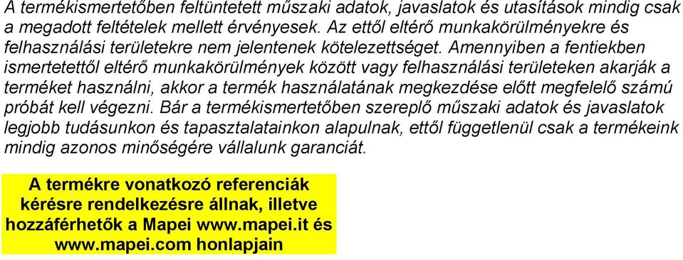 Amennyiben a fentiekben ismertetettől eltérő munkakörülmények között vagy felhasználási területeken akarják a terméket használni, akkor a termék használatának megkezdése előtt megfelelő számú