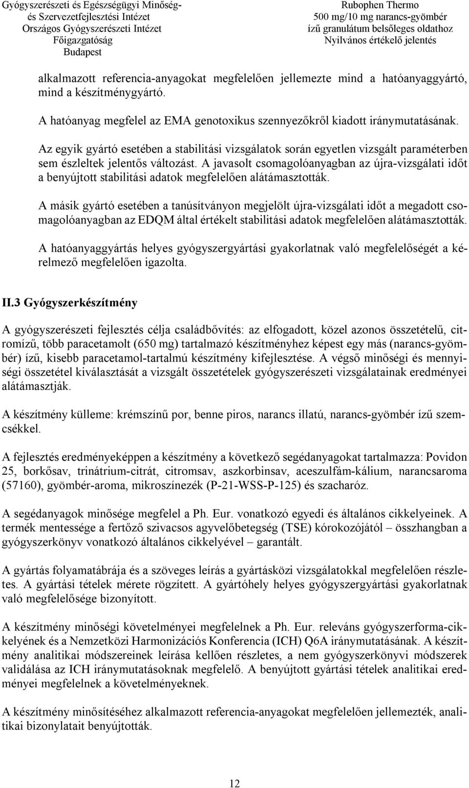 A javasolt csomagolóanyagban az újra-vizsgálati időt a benyújtott stabilitási adatok megfelelően alátámasztották.