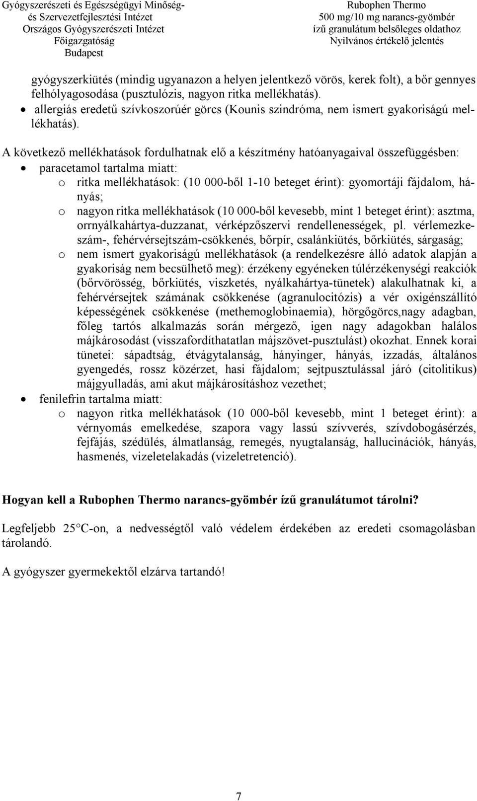 A következő mellékhatások fordulhatnak elő a készítmény hatóanyagaival összefüggésben: paracetamol tartalma miatt: o ritka mellékhatások: (10 000-ből 1-10 beteget érint): gyomortáji fájdalom, hányás;