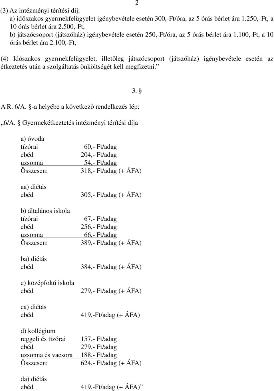 100,-Ft, (4) Idıszakos gyermekfelügyelet, illetıleg játszócsoport (játszóház) igénybevétele esetén az étkeztetés után a szolgáltatás önköltségét kell megfizetni. 3. A R. 6/A.