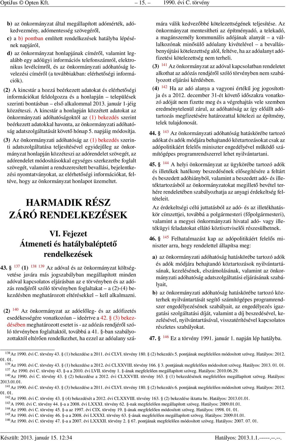 címéről, valamint legalább egy adóügyi információs telefonszámról, elektronikus levélcímről, és az önkormányzati adóhatóság levelezési címéről (a továbbiakban: elérhetőségi információk).