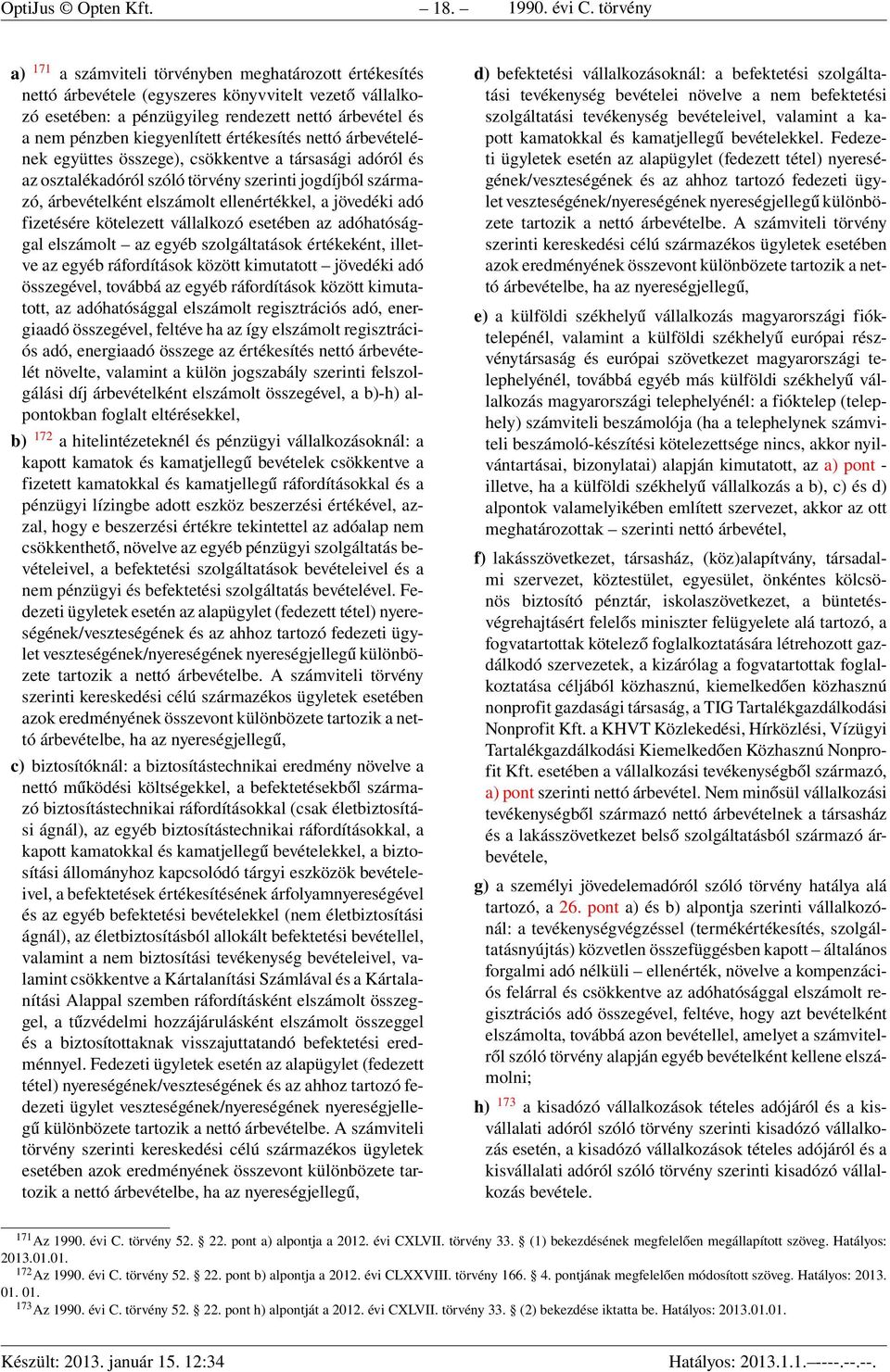 kiegyenlített értékesítés nettó árbevételének együttes összege), csökkentve a társasági adóról és az osztalékadóról szóló törvény szerinti jogdíjból származó, árbevételként elszámolt ellenértékkel, a