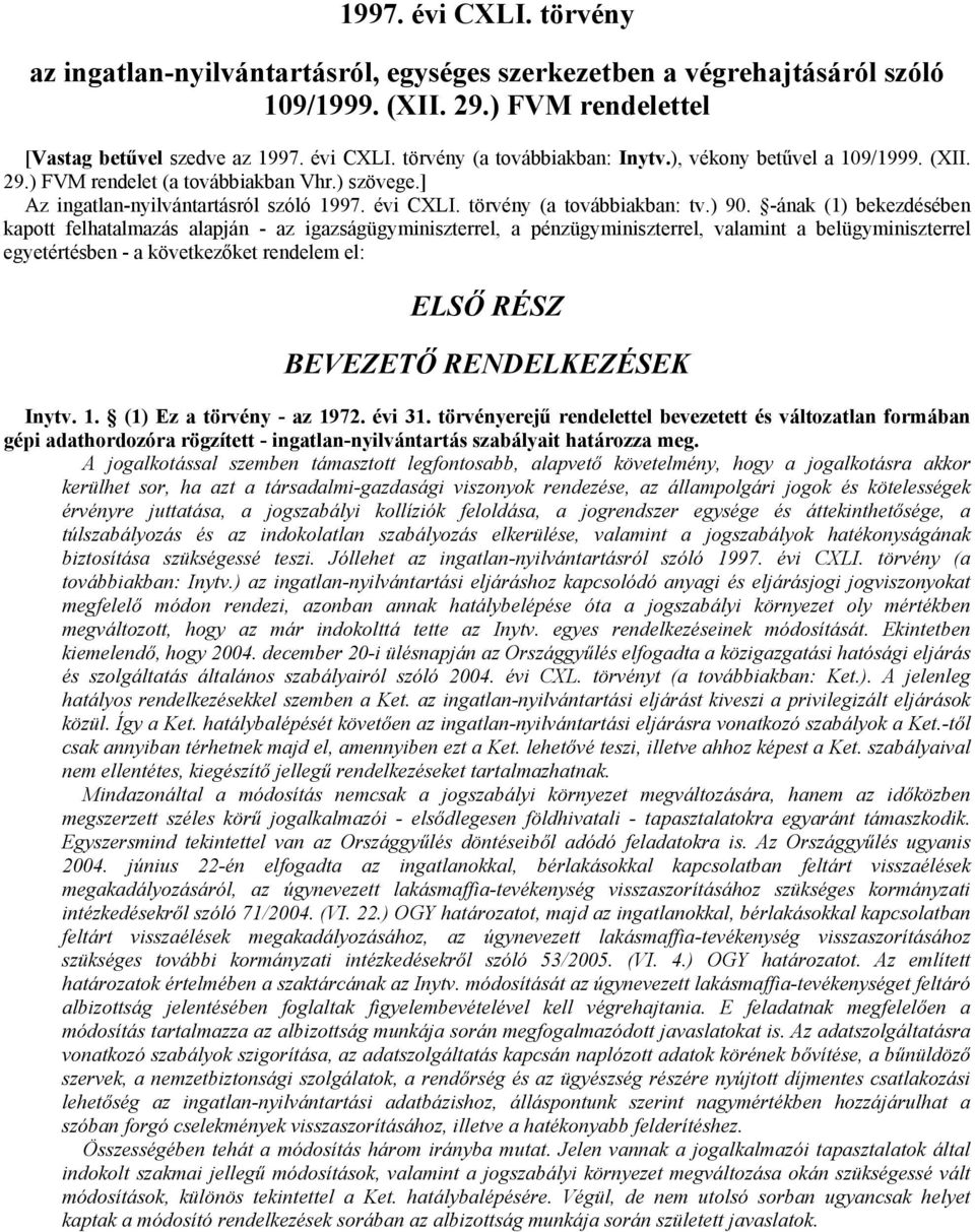 -ának (1) bekezdésében kapott felhatalmazás alapján - az igazságügyminiszterrel, a pénzügyminiszterrel, valamint a belügyminiszterrel egyetértésben - a következıket rendelem el: ELSİ RÉSZ BEVEZETİ