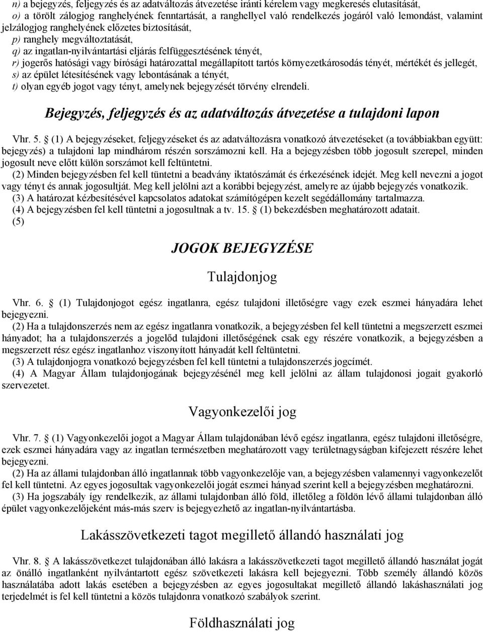 határozattal megállapított tartós környezetkárosodás tényét, mértékét és jellegét, s) az épület létesítésének vagy lebontásának a tényét, t) olyan egyéb jogot vagy tényt, amelynek bejegyzését törvény