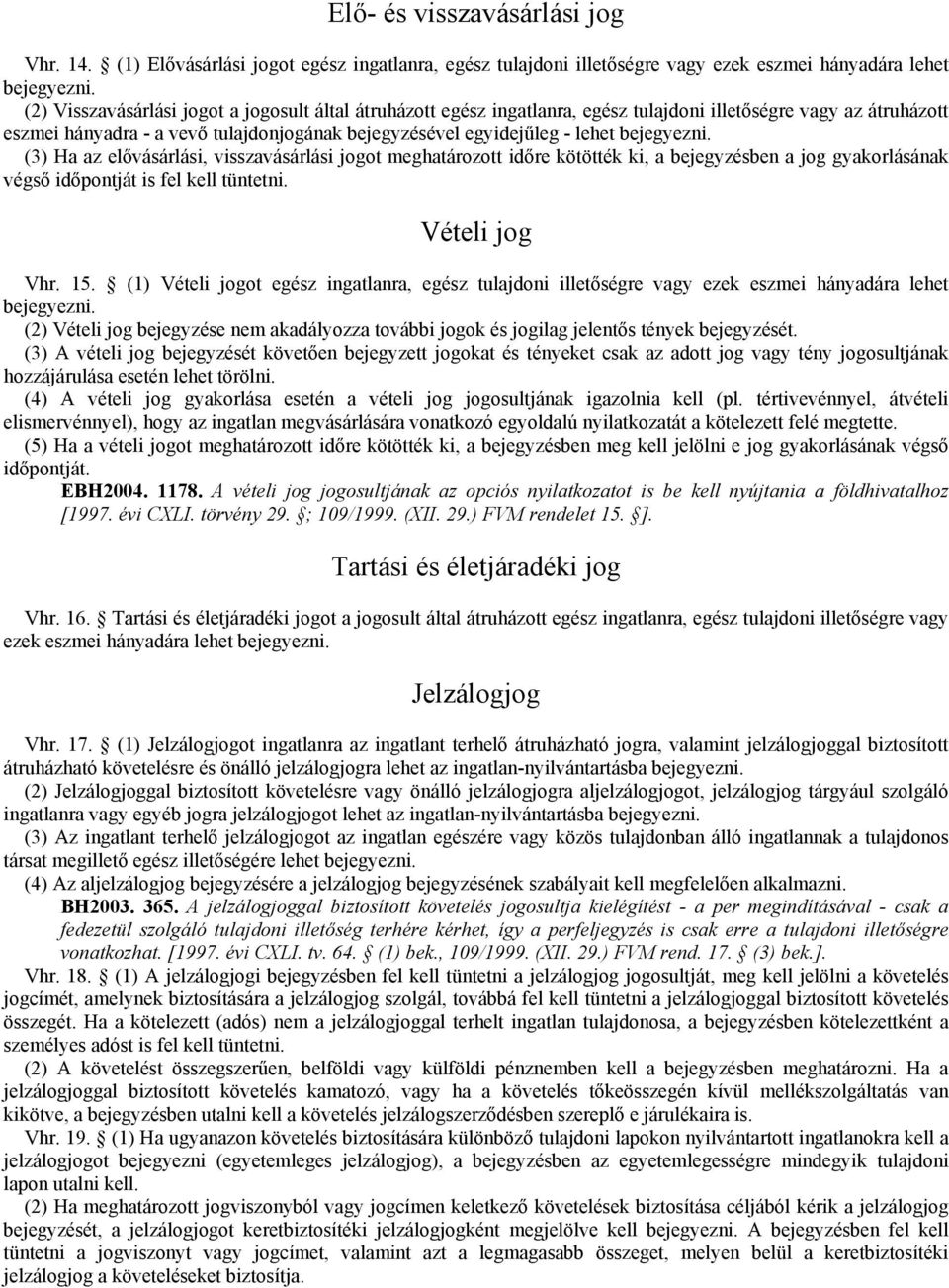 bejegyezni. (3) Ha az elıvásárlási, visszavásárlási jogot meghatározott idıre kötötték ki, a bejegyzésben a jog gyakorlásának végsı idıpontját is fel kell tüntetni. Vételi jog Vhr. 15.