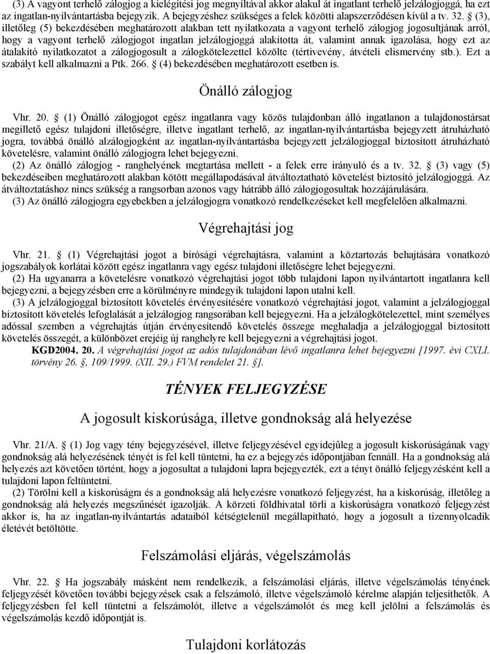 (3), illetıleg (5) bekezdésében meghatározott alakban tett nyilatkozata a vagyont terhelı zálogjog jogosultjának arról, hogy a vagyont terhelı zálogjogot ingatlan jelzálogjoggá alakította át,