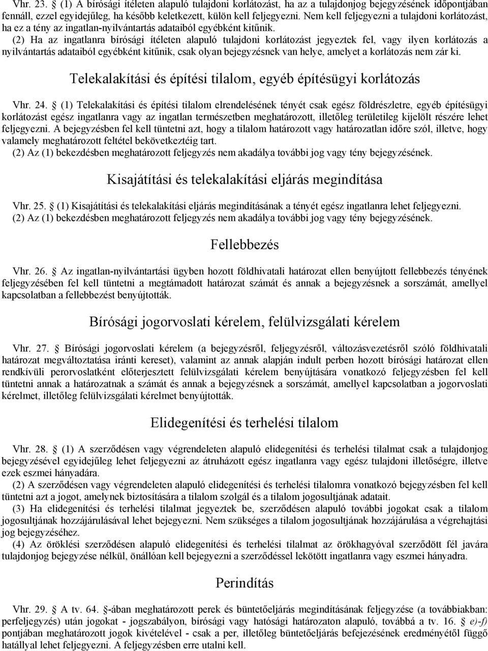 (2) Ha az ingatlanra bírósági ítéleten alapuló tulajdoni korlátozást jegyeztek fel, vagy ilyen korlátozás a nyilvántartás adataiból egyébként kitőnik, csak olyan bejegyzésnek van helye, amelyet a