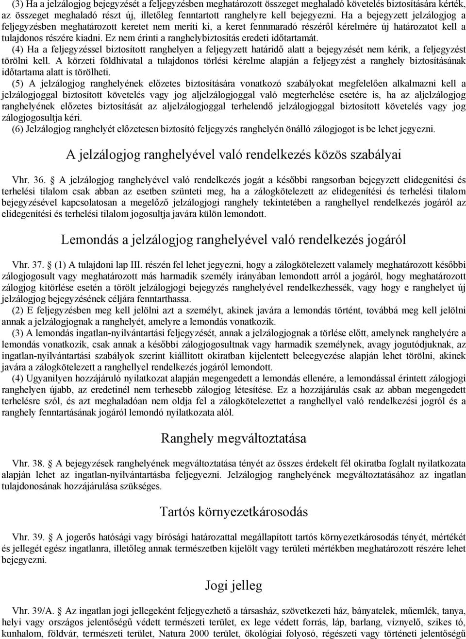 Ez nem érinti a ranghelybiztosítás eredeti idıtartamát. (4) Ha a feljegyzéssel biztosított ranghelyen a feljegyzett határidı alatt a bejegyzését nem kérik, a feljegyzést törölni kell.