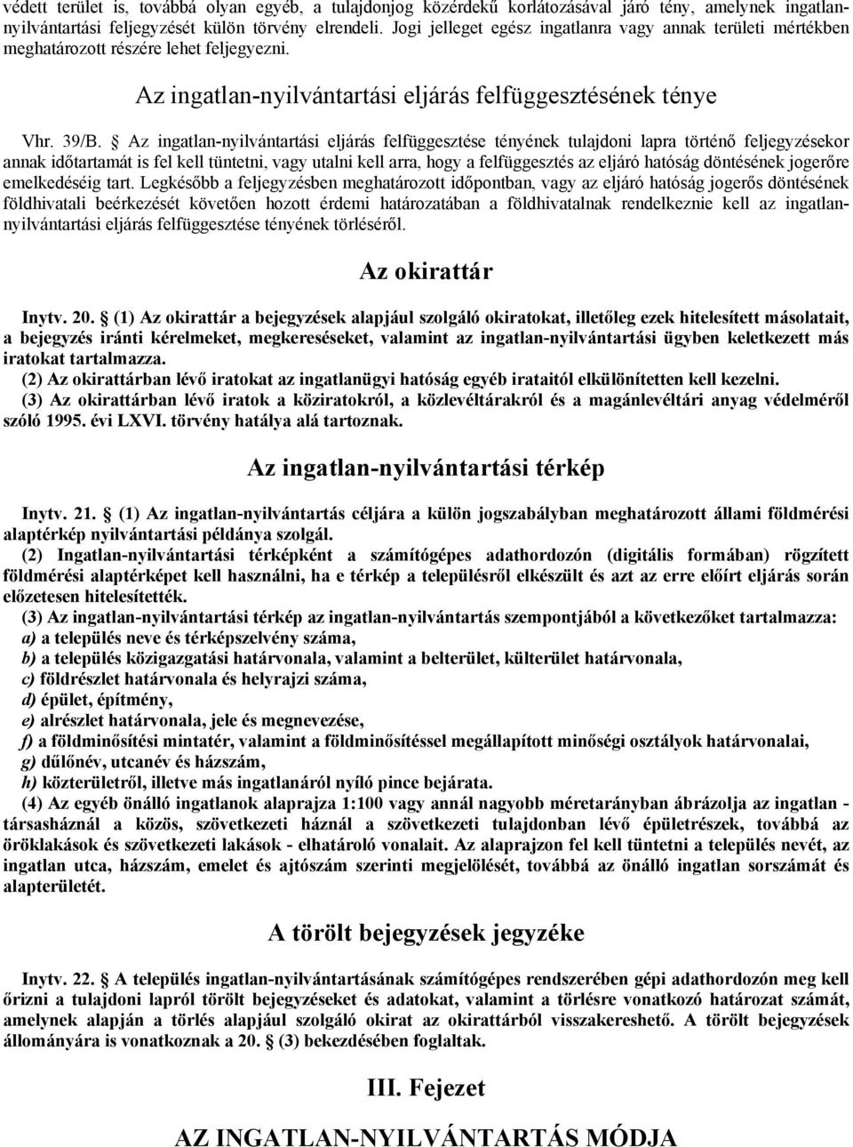 Az ingatlan-nyilvántartási eljárás felfüggesztése tényének tulajdoni lapra történı feljegyzésekor annak idıtartamát is fel kell tüntetni, vagy utalni kell arra, hogy a felfüggesztés az eljáró hatóság