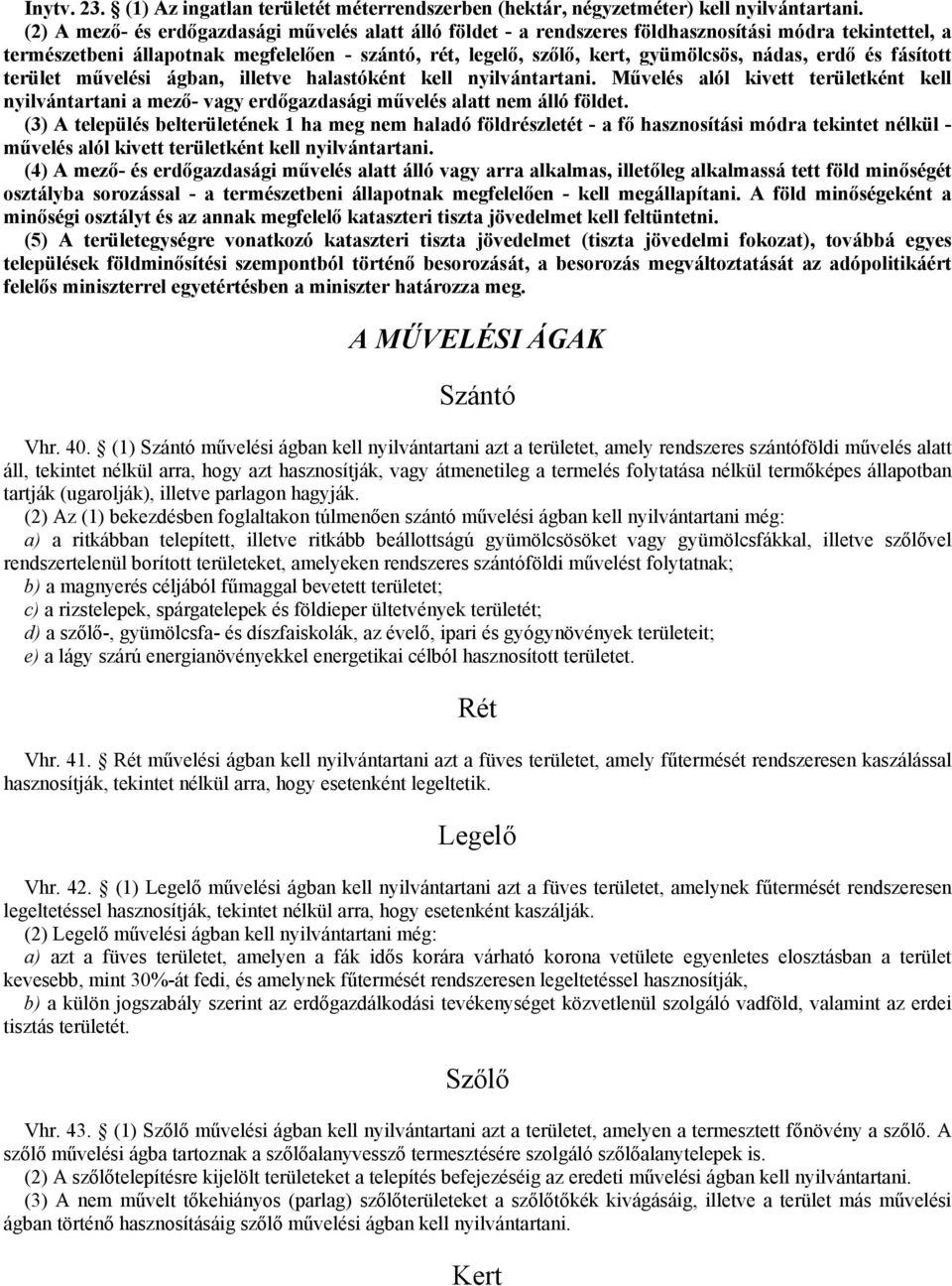 erdı és fásított terület mővelési ágban, illetve halastóként kell nyilvántartani. Mővelés alól kivett területként kell nyilvántartani a mezı- vagy erdıgazdasági mővelés alatt nem álló földet.