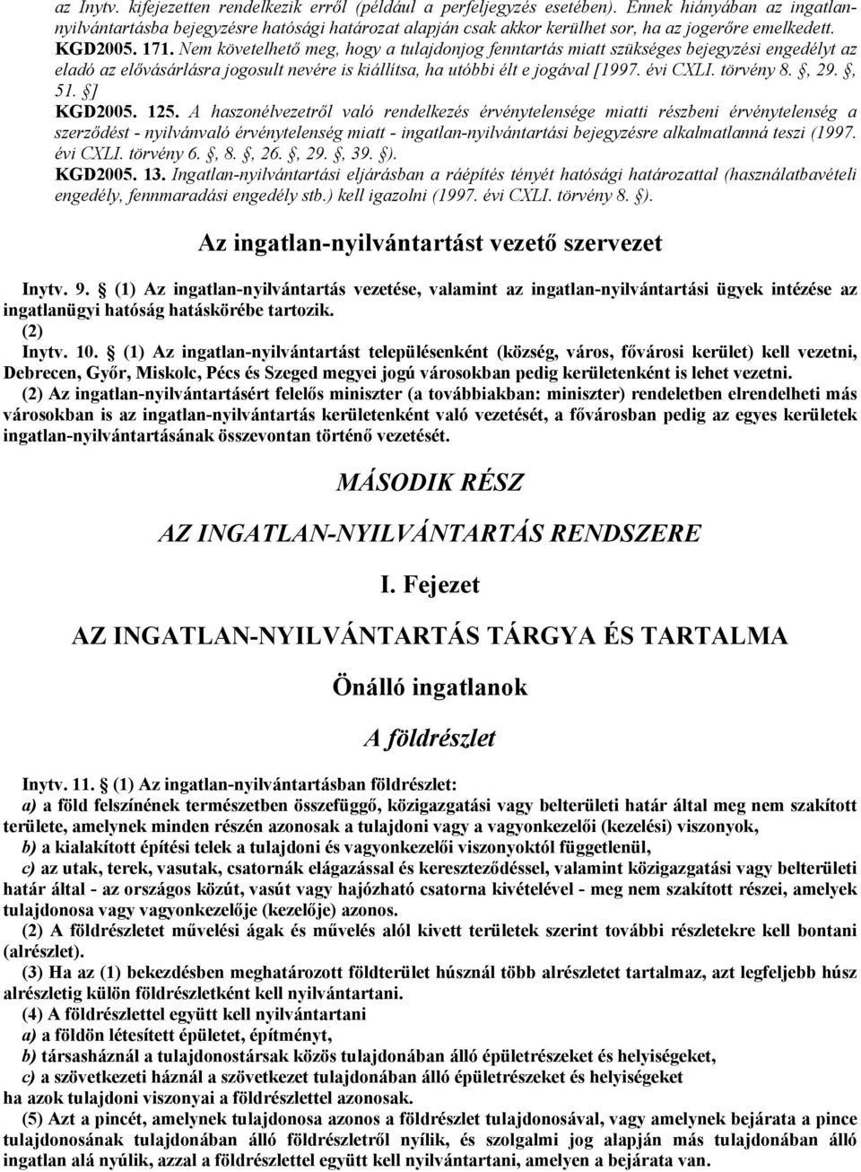 Nem követelhetı meg, hogy a tulajdonjog fenntartás miatt szükséges bejegyzési engedélyt az eladó az elıvásárlásra jogosult nevére is kiállítsa, ha utóbbi élt e jogával [1997. évi CXLI. törvény 8., 29.