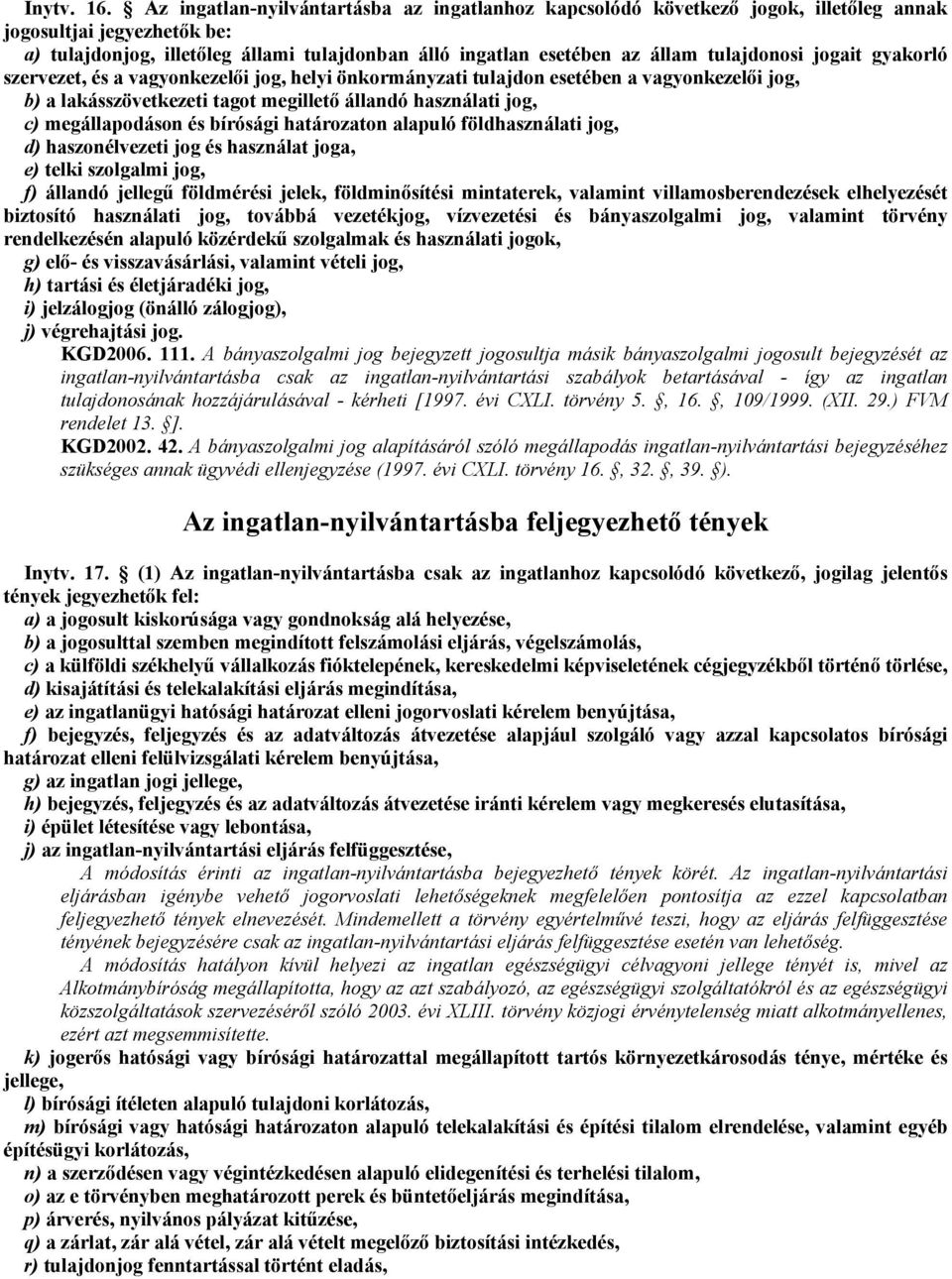 tulajdonosi jogait gyakorló szervezet, és a vagyonkezelıi jog, helyi önkormányzati tulajdon esetében a vagyonkezelıi jog, b) a lakásszövetkezeti tagot megilletı állandó használati jog, c)