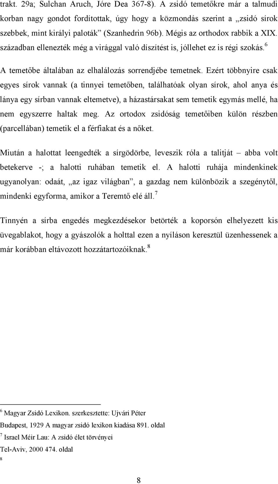 Ezért többnyire csak egyes sírok vannak (a tinnyei temetőben, találhatóak olyan sírok, ahol anya és lánya egy sírban vannak eltemetve), a házastársakat sem temetik egymás mellé, ha nem egyszerre