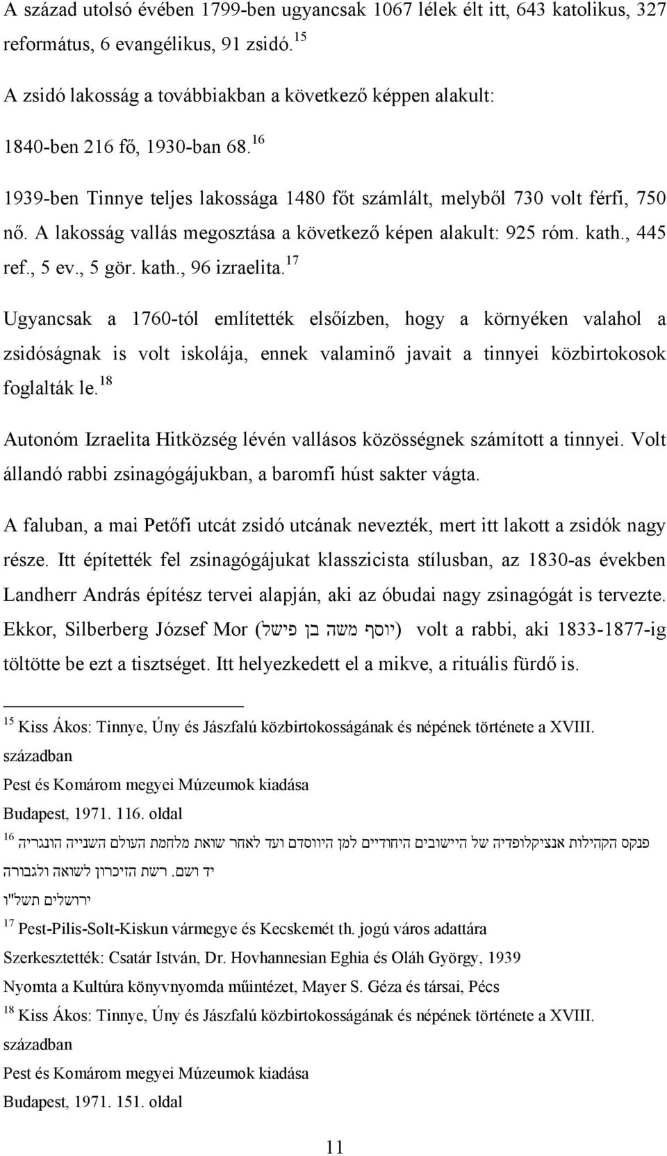 A lakosság vallás megosztása a következő képen alakult: 925 róm. kath., 445 ref., 5 ev., 5 gör. kath., 96 izraelita.