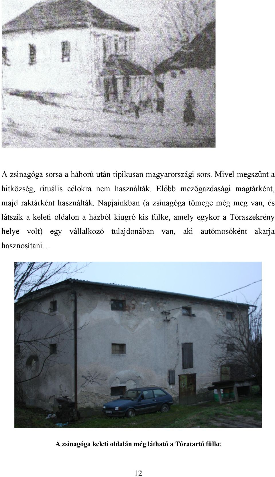 Előbb mezőgazdasági magtárként, majd raktárként használták.