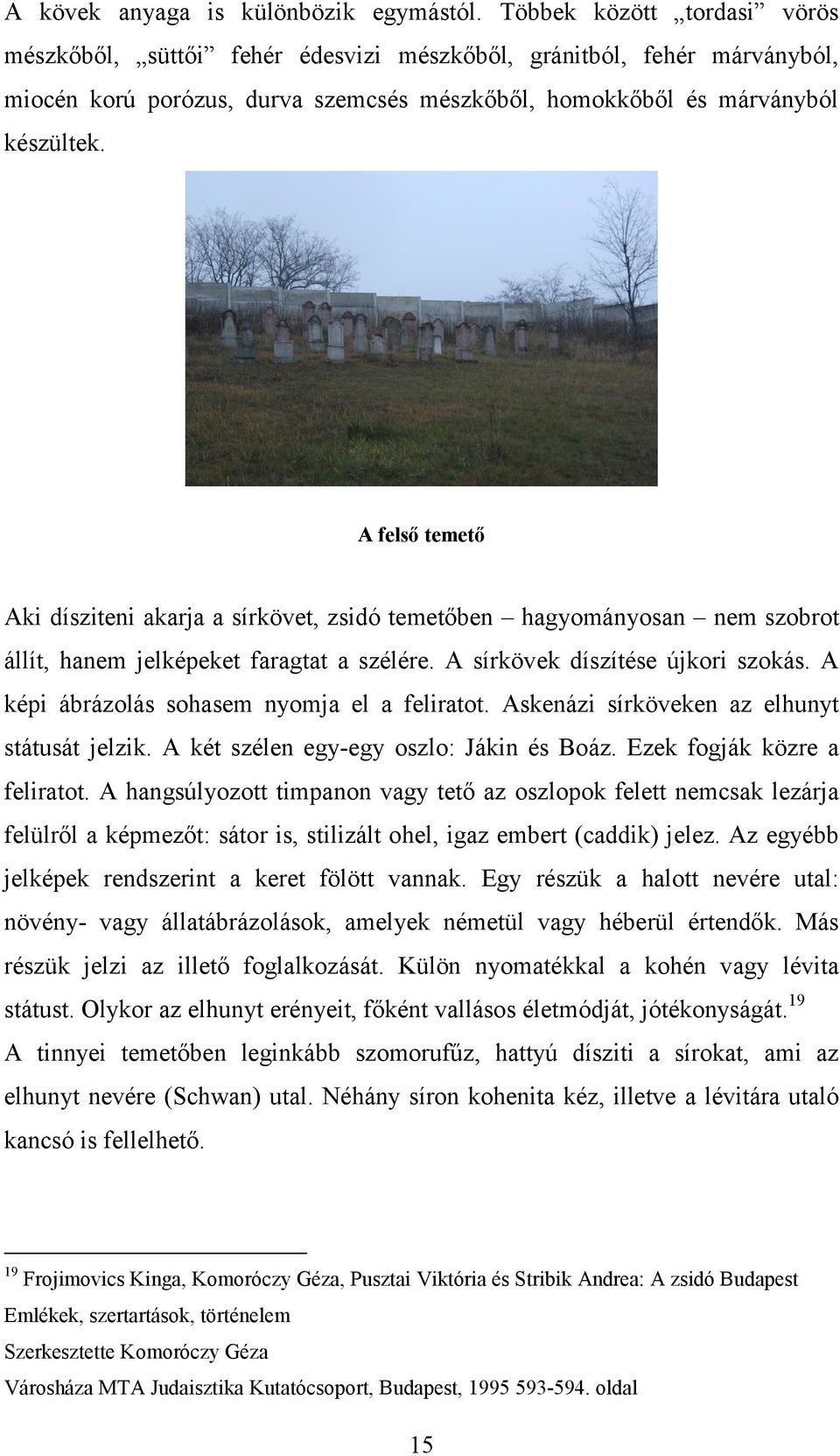 A felső temető Aki dísziteni akarja a sírkövet, zsidó temetőben hagyományosan nem szobrot állít, hanem jelképeket faragtat a szélére. A sírkövek díszítése újkori szokás.