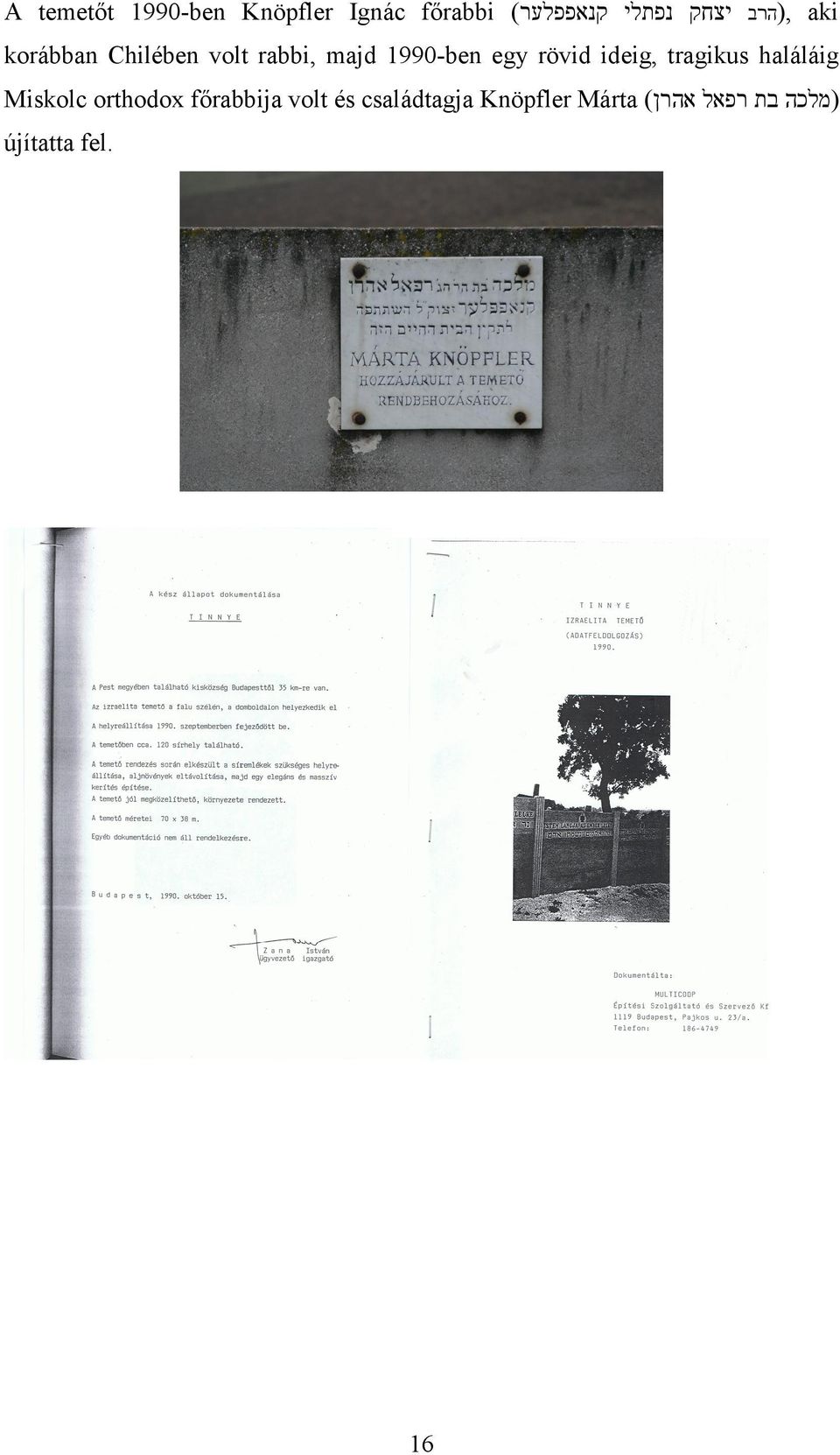 rövid ideig, tragikus haláláig (מלכה בת ראל אהרן) Miskolc