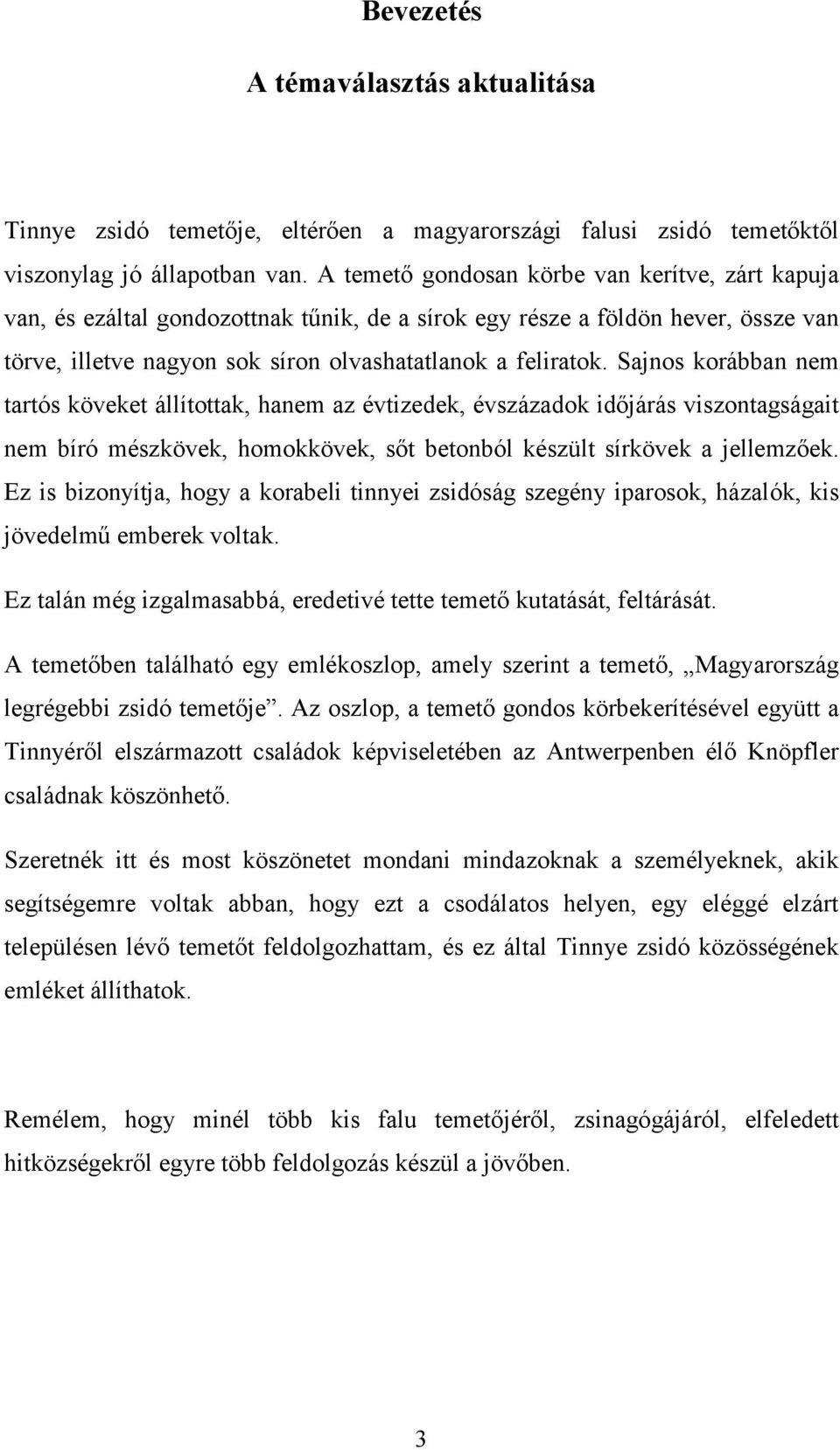 Sajnos korábban nem tartós köveket állítottak, hanem az évtizedek, évszázadok időjárás viszontagságait nem bíró mészkövek, homokkövek, sőt betonból készült sírkövek a jellemzőek.